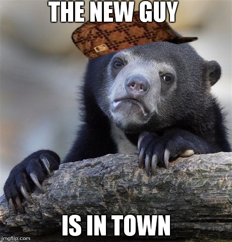 Confession Bear | THE NEW GUY IS IN TOWN | image tagged in memes,confession bear,scumbag | made w/ Imgflip meme maker