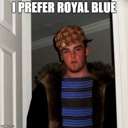 I PREFER ROYAL BLUE | image tagged in royal blue,the dress,dress,what color is this dress | made w/ Imgflip meme maker