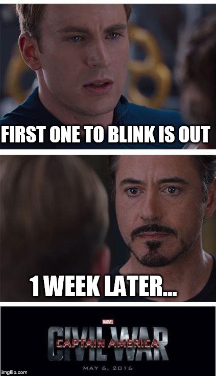 Marvel Civil War 1 | FIRST ONE TO BLINK IS OUT 1 WEEK LATER... | image tagged in marvel civil war | made w/ Imgflip meme maker