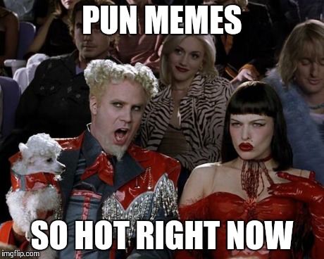 Mugatu So Hot Right Now | PUN MEMES SO HOT RIGHT NOW | image tagged in memes,mugatu so hot right now | made w/ Imgflip meme maker