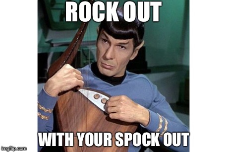 ROCK OUT WITH YOUR SPOCK OUT | made w/ Imgflip meme maker