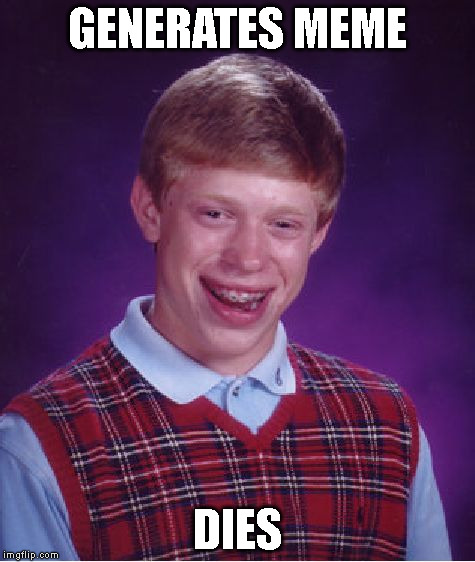 Bad Luck Brian | GENERATES MEME DIES | image tagged in memes,bad luck brian | made w/ Imgflip meme maker