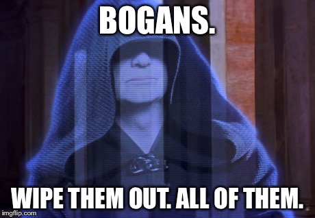 Wipe Them Out | BOGANS. WIPE THEM OUT. ALL OF THEM. | image tagged in star wars | made w/ Imgflip meme maker