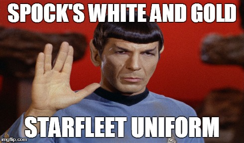SPOCK'S WHITE AND GOLD STARFLEET UNIFORM | image tagged in spock,white and gold dress | made w/ Imgflip meme maker