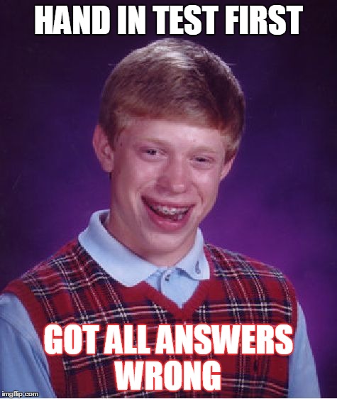 Bad Luck Brian Meme | HAND IN TEST FIRST GOT ALL ANSWERS WRONG | image tagged in memes,bad luck brian | made w/ Imgflip meme maker