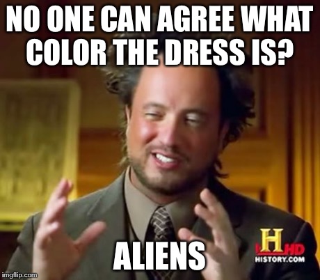 I really didn't care about it..... | NO ONE CAN AGREE WHAT COLOR THE DRESS IS? ALIENS | image tagged in memes,ancient aliens | made w/ Imgflip meme maker