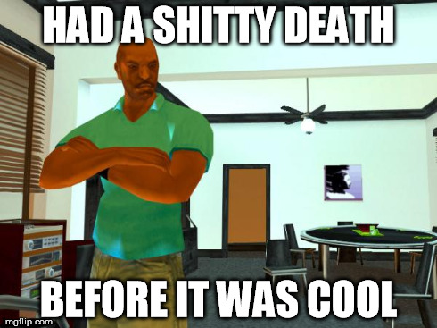 HAD A SHITTY DEATH BEFORE IT WAS COOL | made w/ Imgflip meme maker