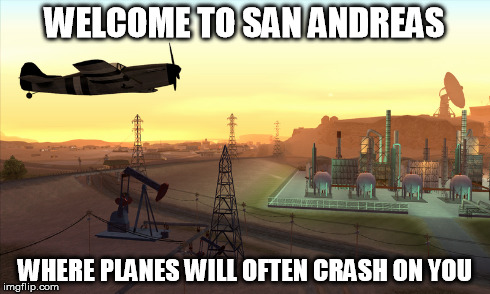 WELCOME TO SAN ANDREAS WHERE PLANES WILL OFTEN CRASH ON YOU | made w/ Imgflip meme maker