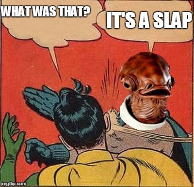 Ackbar slapping Robin | WHAT WAS THAT? IT'S A SLAP | image tagged in admiral ackbar relationship expert | made w/ Imgflip meme maker