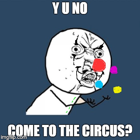 circus clown | Y U NO COME TO THE CIRCUS? | image tagged in memes,y u no | made w/ Imgflip meme maker