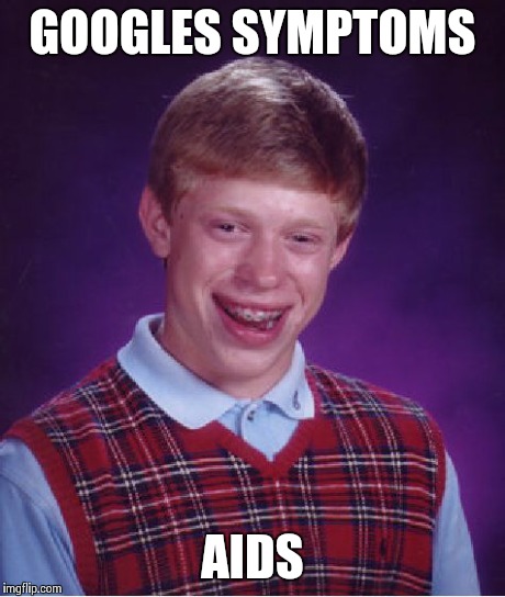 Bad Luck Brian | GOOGLES SYMPTOMS AIDS | image tagged in memes,bad luck brian | made w/ Imgflip meme maker