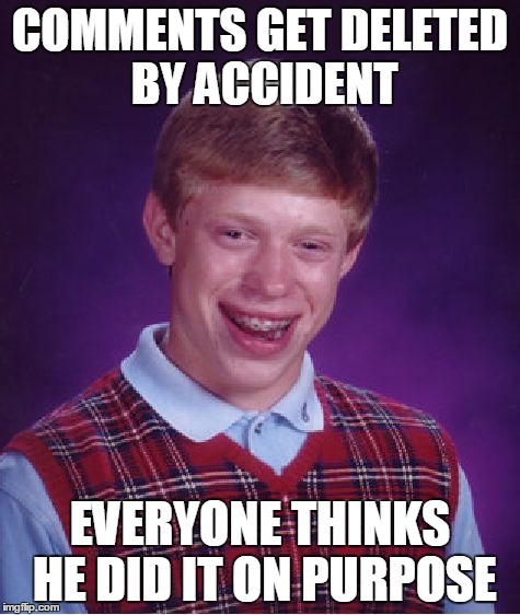 Bad Luck Brian Meme | COMMENTS GET DELETED BY ACCIDENT EVERYONE THINKS HE DID IT ON PURPOSE | image tagged in memes,bad luck brian | made w/ Imgflip meme maker