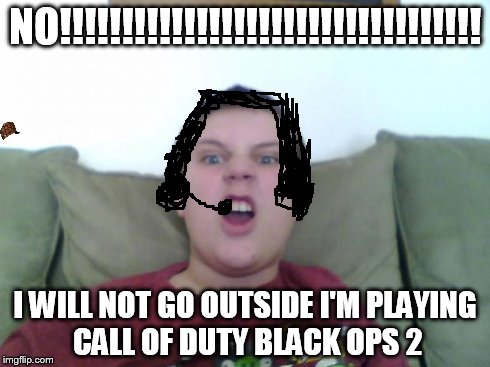 lazy angry loud kid | NO!!!!!!!!!!!!!!!!!!!!!!!!!!!!!!!!!! I WILL NOT GO OUTSIDE I'M PLAYING CALL OF DUTY BLACK OPS 2 | image tagged in lazy angry loud kid,scumbag | made w/ Imgflip meme maker