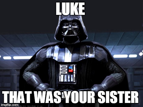 Son | LUKE THAT WAS YOUR SISTER | image tagged in darth vader | made w/ Imgflip meme maker