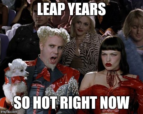 Mugatu So Hot Right Now | LEAP YEARS SO HOT RIGHT NOW | image tagged in memes,mugatu so hot right now | made w/ Imgflip meme maker