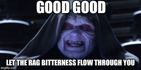 GOOD GOOD LET THE RAG BITTERNESS FLOW THROUGH YOU | made w/ Imgflip meme maker