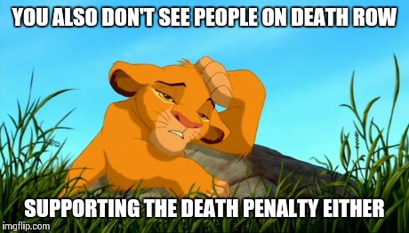 DIE PLEASE | YOU ALSO DON'T SEE PEOPLE ON DEATH ROW SUPPORTING THE DEATH PENALTY EITHER | image tagged in die please | made w/ Imgflip meme maker