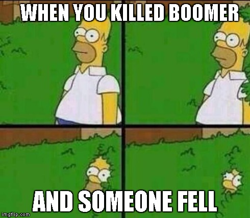 Homer Simpson in Bush - Large | WHEN YOU KILLED BOOMER AND SOMEONE FELL | image tagged in homer simpson in bush - large | made w/ Imgflip meme maker