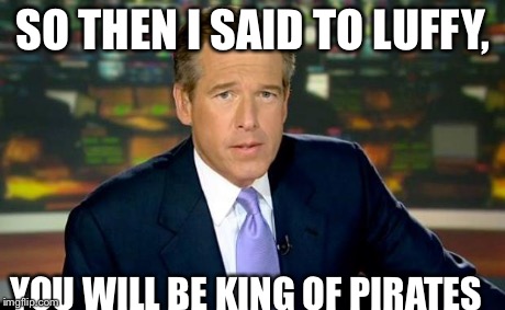 Brian Williams Was There | SO THEN I SAID TO LUFFY, YOU WILL BE KING OF PIRATES | image tagged in memes,brian williams was there,one piece,anime | made w/ Imgflip meme maker