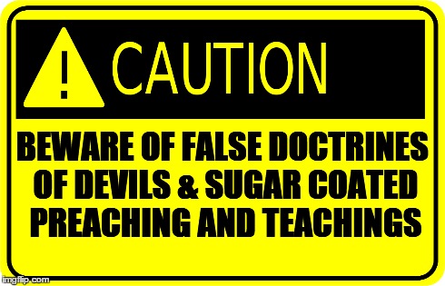 BEWARE OF FALSE DOCTRINES OF DEVILS & SUGAR COATED PREACHING AND TEACHINGS | image tagged in caution,beware,false teachings,meme | made w/ Imgflip meme maker