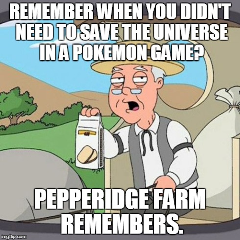 Pepperidge Farm Remembers | REMEMBER WHEN YOU DIDN'T NEED TO SAVE THE UNIVERSE IN A POKEMON GAME? PEPPERIDGE FARM REMEMBERS. | image tagged in memes,pepperidge farm remembers | made w/ Imgflip meme maker