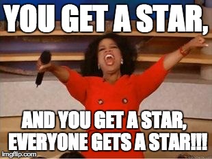 Oprah You Get A Meme | YOU GET A STAR, AND YOU GET A STAR,
 EVERYONE GETS A STAR!!! | image tagged in you get an oprah | made w/ Imgflip meme maker