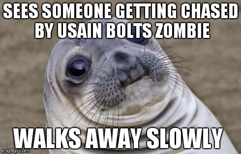 Awkward Moment Sealion | SEES SOMEONE GETTING CHASED BY USAIN BOLTS ZOMBIE WALKS AWAY SLOWLY | image tagged in memes,awkward moment sealion | made w/ Imgflip meme maker