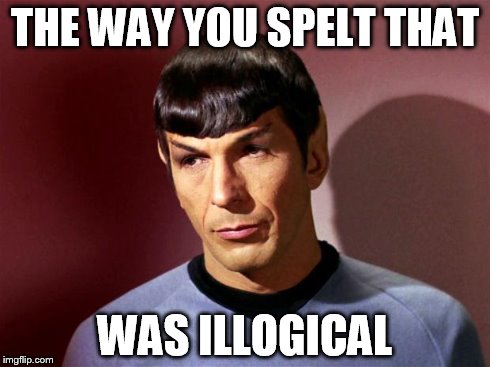 THE WAY YOU SPELT THAT WAS ILLOGICAL | image tagged in spock | made w/ Imgflip meme maker