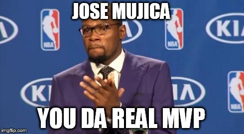 adios jose! | JOSE MUJICA YOU DA REAL MVP | image tagged in memes,you the real mvp,jose mujica,uruguay | made w/ Imgflip meme maker