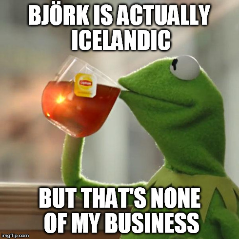 But That's None Of My Business Meme | BJÖRK IS ACTUALLY ICELANDIC BUT THAT'S NONE OF MY BUSINESS | image tagged in memes,but thats none of my business,kermit the frog | made w/ Imgflip meme maker