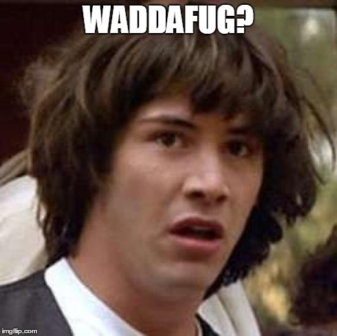 Conspiracy Keanu Meme | WADDAFUG? | image tagged in memes,conspiracy keanu | made w/ Imgflip meme maker
