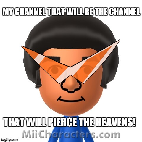 Cobanermani456 Meme #1 | MY CHANNEL THAT WILL BE THE CHANNEL THAT WILL PIERCE THE HEAVENS! | image tagged in cobanermani453,cobi,gurrenlagann | made w/ Imgflip meme maker
