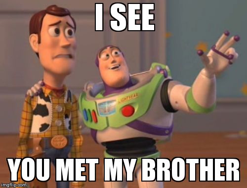 X, X Everywhere Meme | I SEE YOU MET MY BROTHER | image tagged in memes,x x everywhere | made w/ Imgflip meme maker