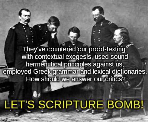 SCRIPTURE BOMB | They've countered our proof-texting with contextual exegesis, used sound hermenutical principles against us, employed Greek grammar and lexi | image tagged in calvinism,arminianism | made w/ Imgflip meme maker
