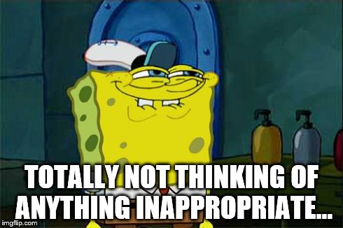 lol | TOTALLY NOT THINKING OF ANYTHING INAPPROPRIATE... | image tagged in lol | made w/ Imgflip meme maker