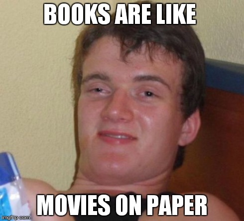 10 Guy | BOOKS ARE LIKE MOVIES ON PAPER | image tagged in memes,10 guy | made w/ Imgflip meme maker
