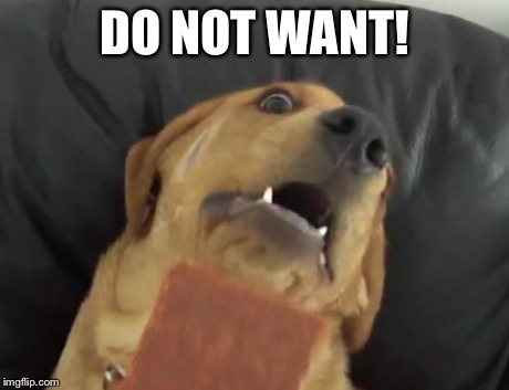 I don't want it dog | DO NOT WANT! | image tagged in i don't want it dog | made w/ Imgflip meme maker