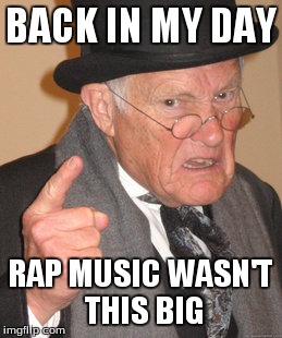 Back In My Day Meme | BACK IN MY DAY RAP MUSIC WASN'T THIS BIG | image tagged in memes,back in my day | made w/ Imgflip meme maker