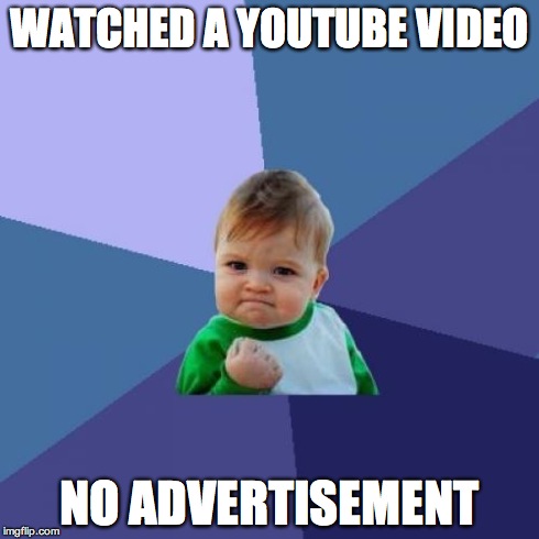 Success Kid | WATCHED A YOUTUBE VIDEO NO ADVERTISEMENT | image tagged in memes,success kid | made w/ Imgflip meme maker