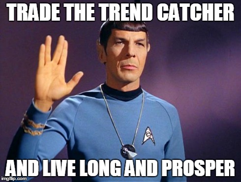 spock live long and prosper | TRADE THE TREND CATCHER AND LIVE LONG AND PROSPER | image tagged in spock live long and prosper | made w/ Imgflip meme maker
