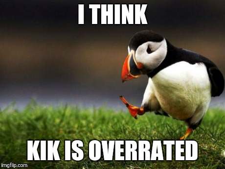 *Flame shield activated* | I THINK KIK IS OVERRATED | image tagged in memes,unpopular opinion puffin,true story | made w/ Imgflip meme maker