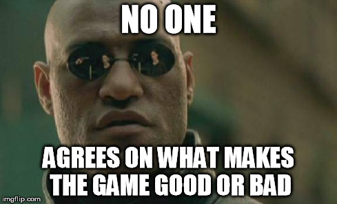 Matrix Morpheus Meme | NO ONE AGREES ON WHAT MAKES THE GAME GOOD OR BAD | image tagged in memes,matrix morpheus | made w/ Imgflip meme maker