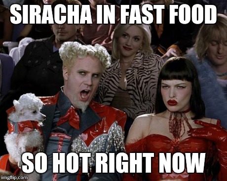 Mugatu So Hot Right Now | SIRACHA IN FAST FOOD SO HOT RIGHT NOW | image tagged in memes,mugatu so hot right now | made w/ Imgflip meme maker