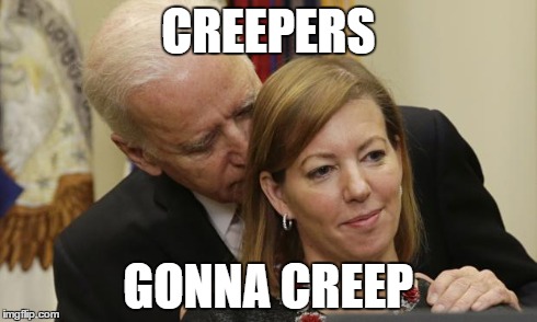 Creeping Biden | CREEPERS GONNA CREEP | image tagged in creeping biden | made w/ Imgflip meme maker