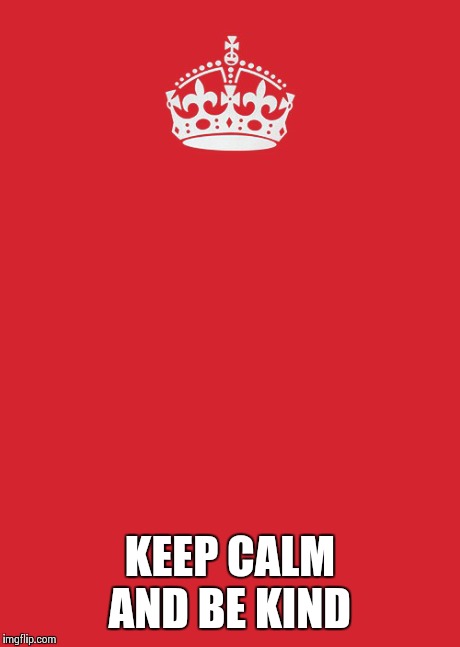 Keep Calm And Carry On Red Meme | KEEP CALM AND BE KIND | image tagged in memes,keep calm and carry on red | made w/ Imgflip meme maker