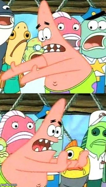 Put It Somewhere Else Patrick Meme | YOU GOT THE TOILET PAPER WRONG!!! LEMME FIX IT..... | image tagged in memes,put it somewhere else patrick | made w/ Imgflip meme maker