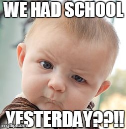 Skeptical Baby | WE HAD SCHOOL YESTERDAY??!! | image tagged in memes,skeptical baby | made w/ Imgflip meme maker