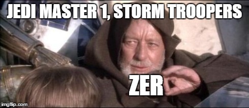 These Aren't The Droids You Were Looking For Meme | JEDI MASTER 1, STORM TROOPERS ZER | image tagged in memes,these arent the droids you were looking for | made w/ Imgflip meme maker