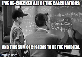 10 9 21 | I'VE RE-CHECKED ALL OF THE CALCULATIONS AND THIS SUM OF 21 SEEMS TO BE THE PROBLEM. | image tagged in aliens | made w/ Imgflip meme maker