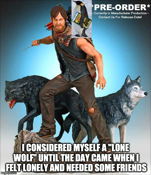 I CONSIDERED MYSELF A "LONE WOLF" UNTIL THE DAY CAME WHEN I FELT LONELY AND NEEDED SOME FRIENDS | made w/ Imgflip meme maker